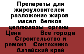 Препараты для жироуловителей, разложение жиров, масел, белков, целлюлозы, органи › Цена ­ 100 - Все города Строительство и ремонт » Сантехника   . Алтайский край,Змеиногорск г.